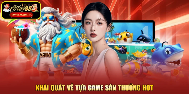 Khái quát về tựa game săn thưởng hot