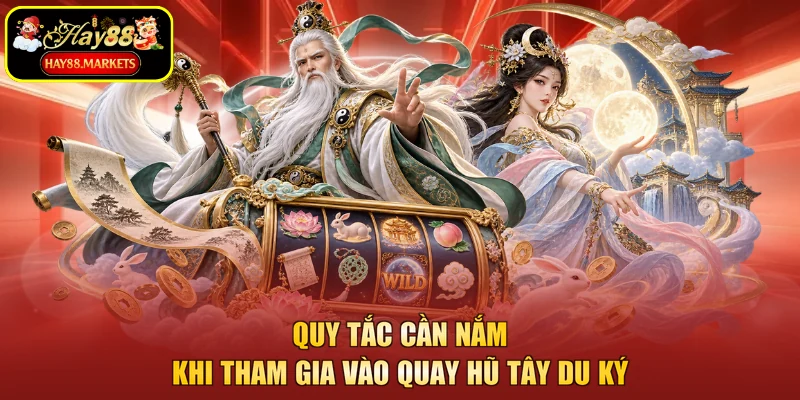 Quy tắc cần nắm khi tham gia vào quay hũ tây du ký