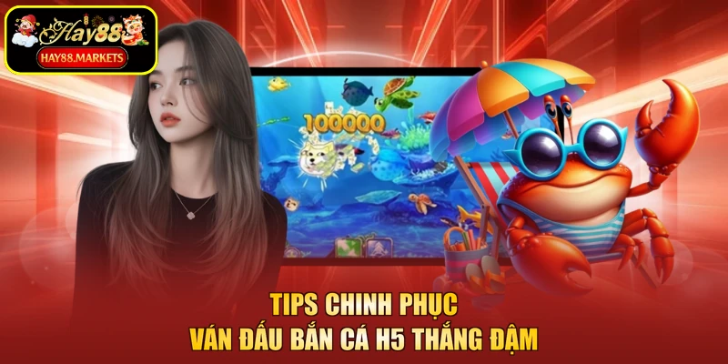 Tips chinh phục ván đấu bắn cá H5 thắng đậm